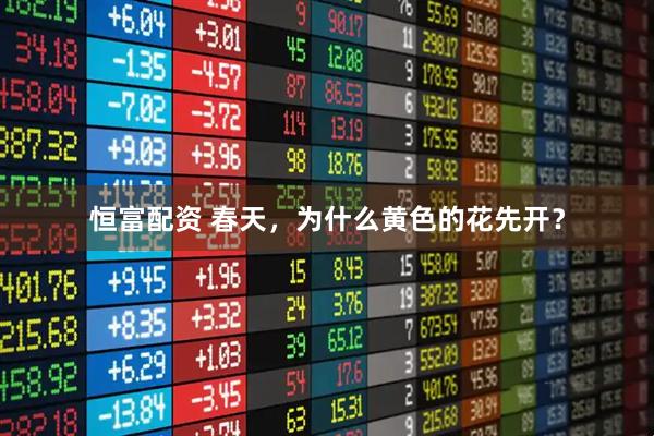 恒富配资 春天，为什么黄色的花先开？